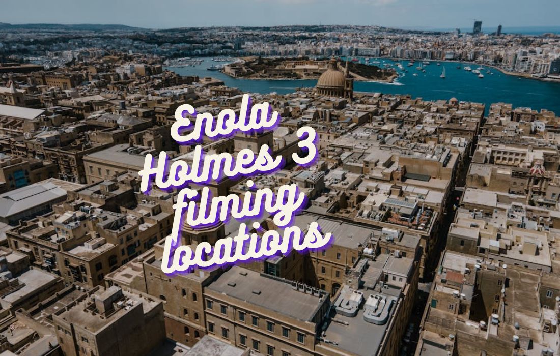 Enola Holmes 3 Filming Locations: Where It Was Filmed in Malta & England