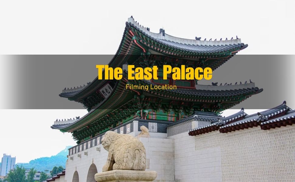 The East Palace Filming Locations: Where the Netflix K-Drama Was Filmed