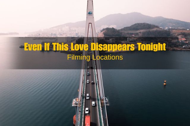 Even If This Love Disappears Tonight Filming Locations